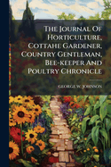 The Journal of Horticulture, Cottahe Gardener, Country Gentleman, Bee-Keeper and Poultry Chronicle.