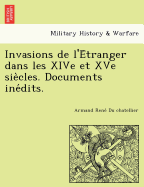 Invasions de L'e Tranger Dans Les Xive Et Xve Sie Cles. Documents Ine Dits.