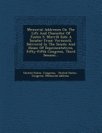 Memorial Addresses on the Life and Character of Justin S. Morrill (Late a Senator from Vermont), Delivered in the Senate and House of Representatives, Fifty-Fifth Congress, Third Session