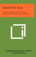 Riding for Texas: The True Adventures of Bill McDonald of the Texas Rangers