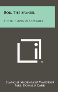Bob, the Spaniel: The True Story of a Springer