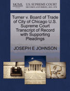 Turner V. Board of Trade of City of Chicago U.S. Supreme Court Transcript of Record with Supporting Pleadings