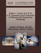 Gilbert V. Peoria & E R Co U.S. Supreme Court Transcript of Record with Supporting Pleadings