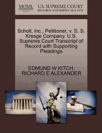 Scholl, Inc., Petitioner, V. S. S. Kresge Company. U.S. Supreme Court Transcript of Record with Supporting Pleadings