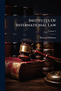 Institutes of International Law, Volume 2...