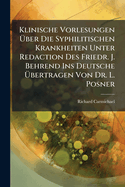 Klinische Vorlesungen Ber Die Syphilitischen Krankheiten Unter Redaction Des Friedr. J. Behrend Ins Deutsche Bertragen Von Dr. L. Posner...