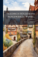 Friedrich H Lderlins Ausgew Hlte Werke...