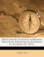 D L Gation D'Alsace-Lorraine: Discours Prononc?'s Pendant La Session de 1879...