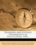 Prisoners and Juvenile Delinquents in Institutions 1904...