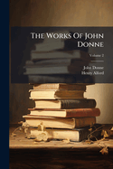 The Works of John Donne: Dean of Saint Paul's, 1621-1631, Volume 2...