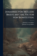 Johannes Von M Llers S Mmtliche Werke, Volume 36...