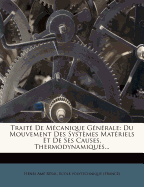 Trait de M Canique G N Rale: Du Mouvement Des Syst Mes Mat Riels Et de Ses Causes. Thermodynamiques...