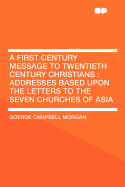 A First Century Message to Twentieth Century Christians: Addresses Based Upon the Letters to the Seven Churches of Asia