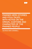 Pawnee Hero Stories and Folk-Tales: With Notes on the Origin, Customs and Character of the Pawnee People