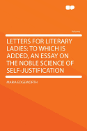 Letters for Literary Ladies: To Which Is Added, an Essay on the Noble Science of Self-Justification