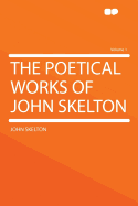 The Poetical Works of John Skelton Volume 1