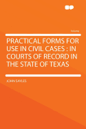 Practical Forms for Use in Civil Cases: in Courts of Record in the State of Texas