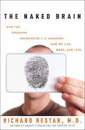 The Naked Brain: How the Emerging Neurosociety Is Changing How We Live, Work, and Love
