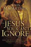 The Jesus You Can't Ignore: What You Must Learn from the Bold Confrontations of Christ
