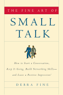 The Fine Art of Small Talk: How to Start a Conversation, Keep It Going, Build Networking Skills--And Leave a Positive Impression!