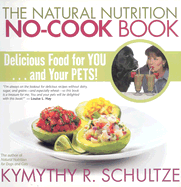 The Natural Nutrition No-Cook Book: Delicious Food for You...and Your Pets!
