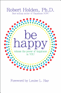 Be Happy: Release the Power of Happiness in You