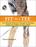 Fit to a Tee: The Ultimate Endurance, Strength & Flexibility System for Golfers of Every Ability