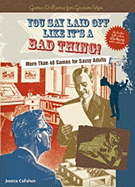 You Say Laid Off Like It's a Bad Thing!: More Than 40 Games for Sassy Adults