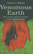 Venomous Earth: How Arsenic Caused the World's Worst Mass Poisoning