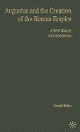 Augustus and the Creation of the Roman Empire: A Brief History with Documents