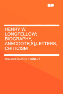 Henry W. Longfellow: Biography, Anecdote, Letters, Criticism