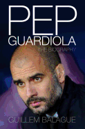 Pep Guardiola: Another Way of Winning: The Biography