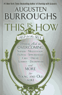 This Is How: Proven Aid in Overcoming Shyness, Molestation, Fatness, Spinsterhood, Grief, Disease, Lushery, Decrepitude & More: For Young and Old Alike