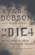2 Die 4: The Dangerous Truth about Following Christ