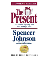 The Present: The Gift That Makes You Happy and Successful at Work and in Life