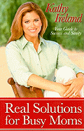 Real Solutions for Busy Moms: Your Guide to Success and Sanity