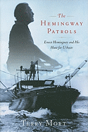 The Hemingway Patrols: Ernest Hemingway and His Hunt for U-Boats