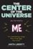 The Center of the Universe: Yep, That Would Be Me; This Is a Book about Being a Teenager. Being a Teenager Sucks! Enjoy the Book.
