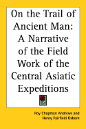 On the trail of ancient man; a narrative of the field work of the Central Asiatic Expeditions