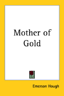Mother of Gold By Emerson Hough By Emerson Hough By Emerson Hough By Emerson Hough