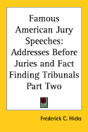 Famous American Jury Speeches: Addresses Before Juries and Fact Finding Tribunals Part One