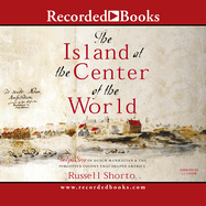 The Island at the Center of the World: The Epic Story of Dutch Manhattan Russell Shorto and L.J. Ganser