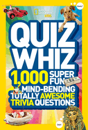 National Geographic Kids Quiz Whiz: 1,000 Super Fun, Mind-Bending, Totally Awesome Trivia Questions