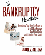 The Bankruptcy Handbook: Everything You Need to Know to Avoid Bankruptcy, Get Rid of Debt, and Rebuild Your Credit