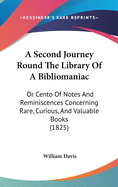 A Second Journey Round the Library of a Bibliomaniac: Or Cento of Notes and Reminiscences Concerning Rare, Curious, and Valuable Books (1825)