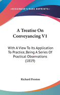 A Treatise on Conveyancing V1: With a View to Its Application to Practice, Being a Series of Practical Observations (1819)