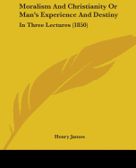 Moralism and Christianity or Man's Experience and Destiny: In Three Lectures (1850)