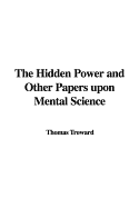 The Hidden Power and Other Papers Upon Mental Science