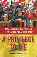 A Privilege to Die: Inside Hezbollah's Legions and Their Endless War Against Israel