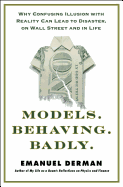 Models. Behaving. Badly.: Why Confusing Illusion with Reality Can Lead to Disaster, on Wall Street and in Life